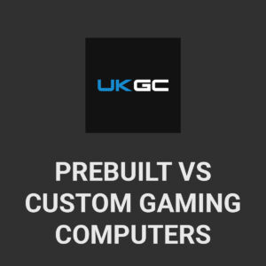 Prebuilt vs. Custom Gaming PC - Which is Right for You?